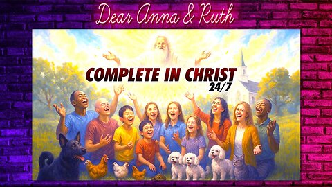 Dear Anna & Ruth: Complete in Christ 24/7