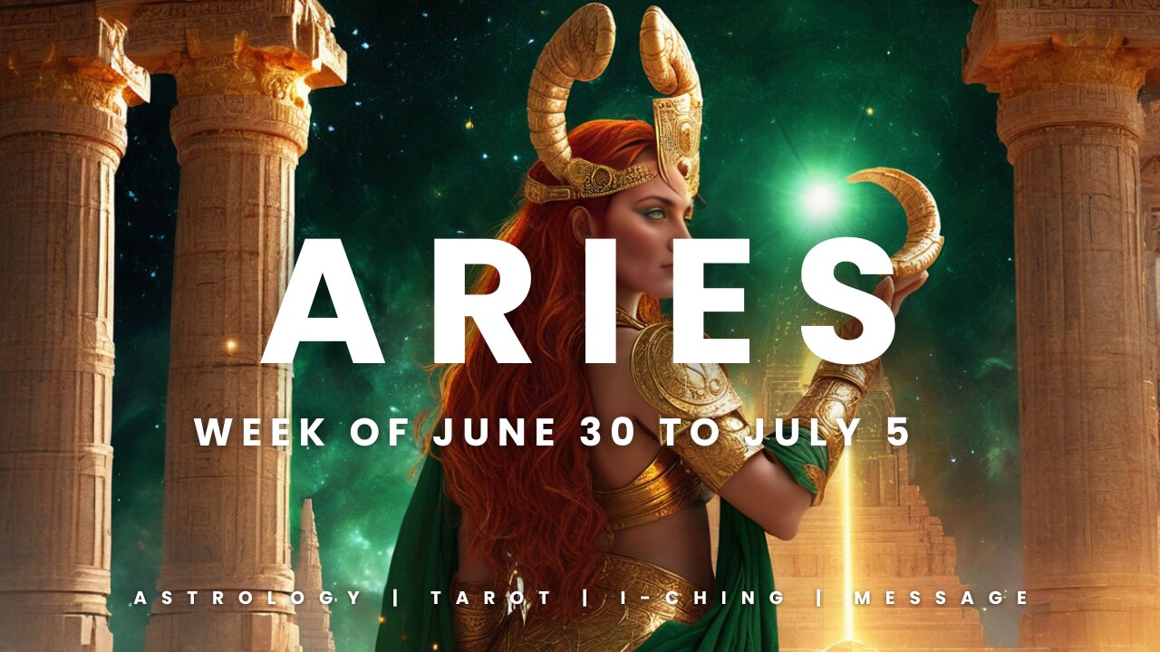 ARIES WEEK OF JUNE 29 to JULY 5