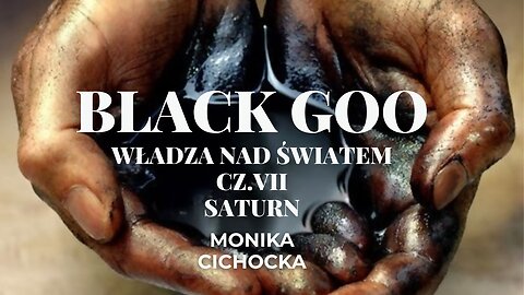 BLACK GOO - Władza Nad Światem Cz. VII | SATURN | Monika Cichocka