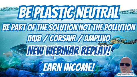 BE PLASTIC NEUTRAL | EARN INCOME | NEW WEBINAR REPLAY | IHUB CORSAIR AMPLIVO