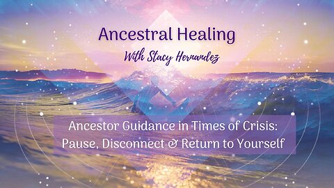 Ancestor Guidance in Times of Crisis: Pause, Disconnect & Return to Yourself