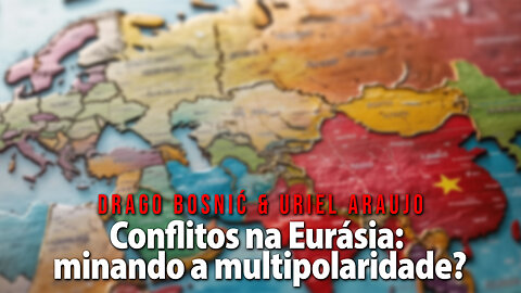 Conflitos na Eurásia: minando a multipolaridade? - DRAGO BOSNIĆ & URIEL ARAUJ0 (PORTUGUESE)