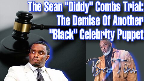 The Sean “Diddy” Combs Trial: The Demise Of Another “Black” Celebrity Puppet