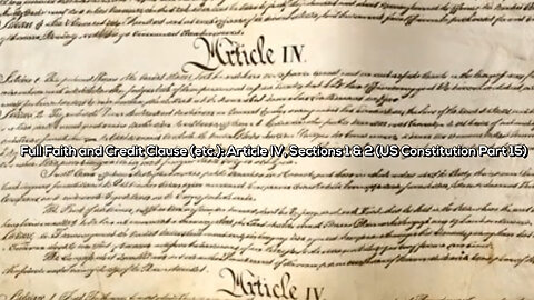 Full Faith and Credit (etc) Clause: Article IV, Sections 1 & 2 (US Constitution Part 15)
