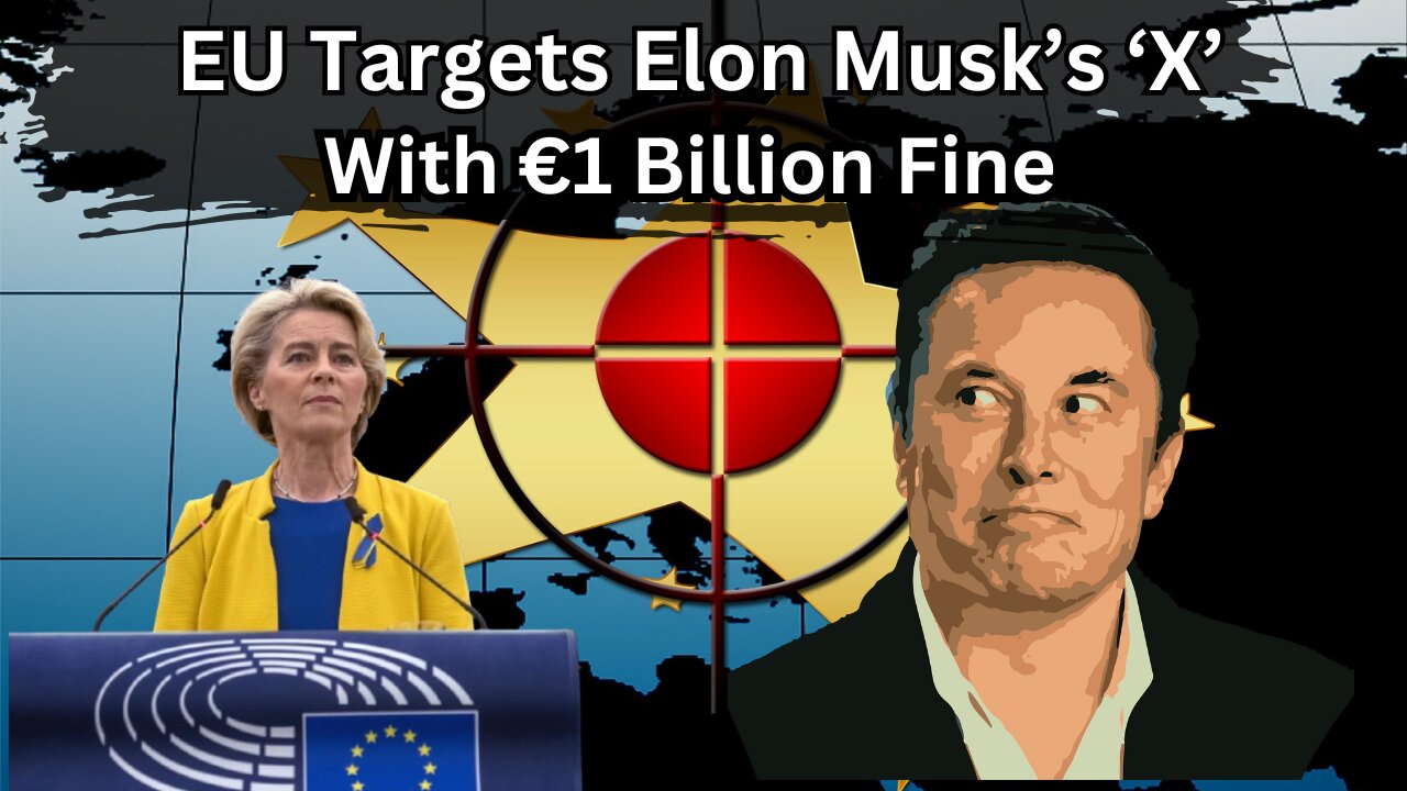 This Will Backfire: EU Targets Musk’s X with Potential €1 Billion Fine