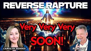 Bo Polny, Carolyn Dennis | REVERSE Rapture --> Very, Very, Very Soon!