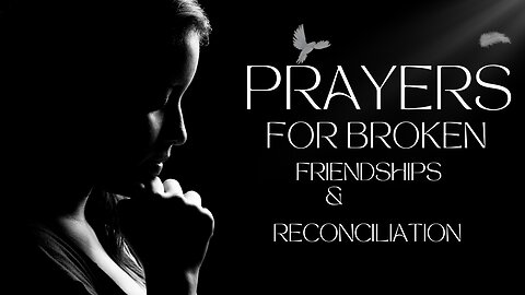 PRAYERS FOR BROKEN FRIENDSHIP'S AND RECONCILIATION