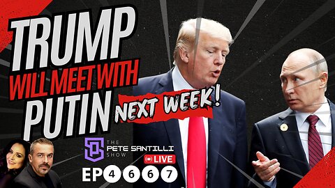 EPIC: President Trump Will Meet With Vldamir Putin Next Week [EP4667]