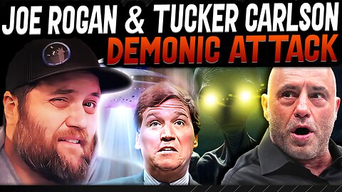 Tucker Carlson & Joe Rogan Face Aliens & Demons In Their Dreams