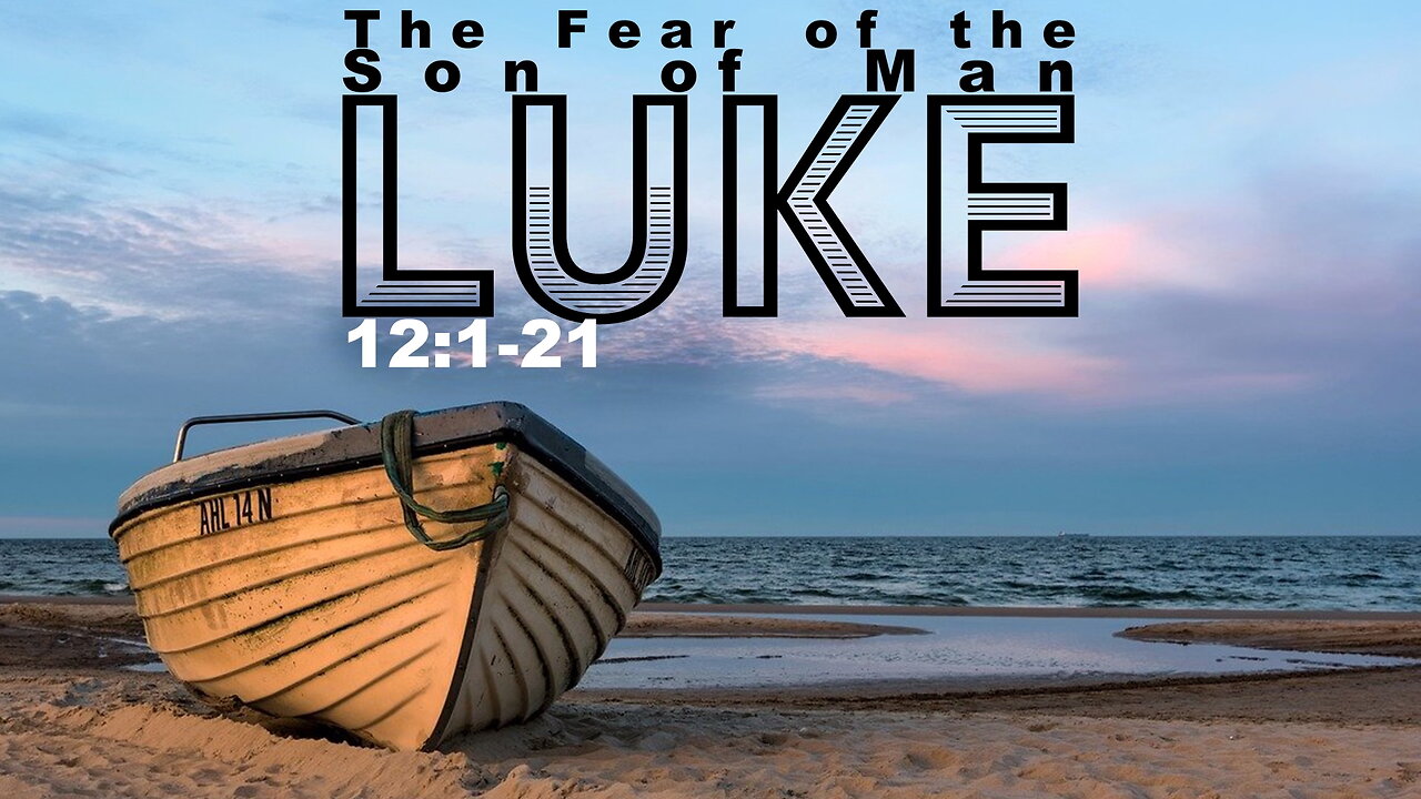 “The Fear of the Son of Man” Luke 12:1-21