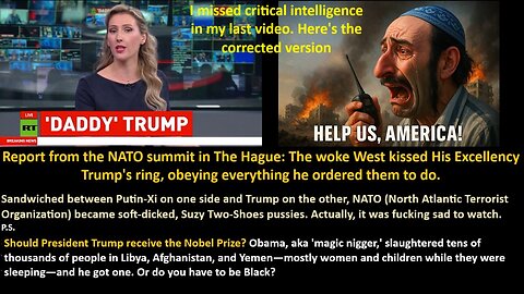 Report from the NATO summit in The Hague: The woke West kissed His Excellency Trump's ring, obeying everything he ordered them to do…I fucked up and missed critical intelligence in my last video. Here's the corrected version. My bad!