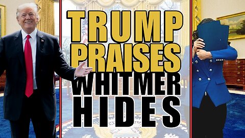Trump Praises, Whitmer Hides