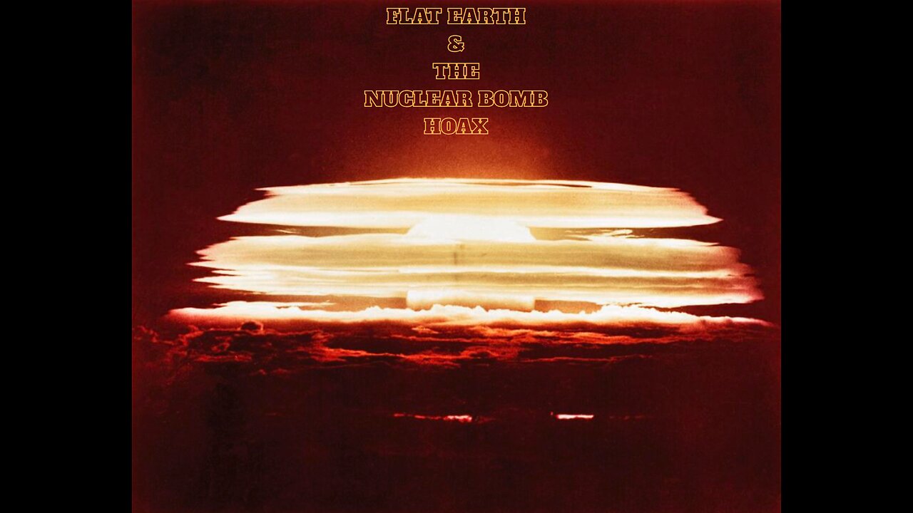 FLAT EARTH & THE NUCLEAR BOMB HOAX