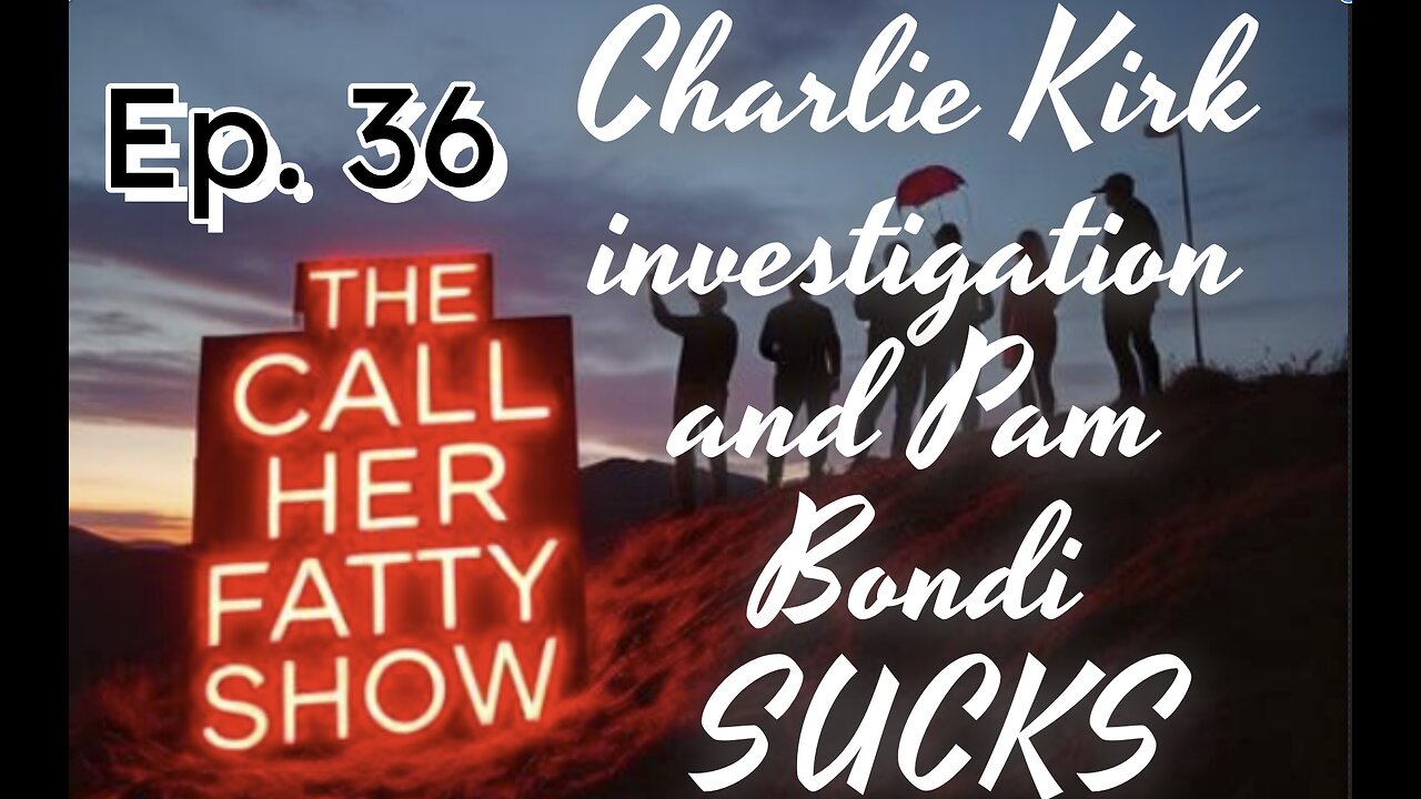 Ep. 36. Pam Bondi Kinda Sucks and the Charlie Kirk Investigation Questions
