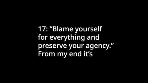 Blame yourself for everything, and preserve your agency.