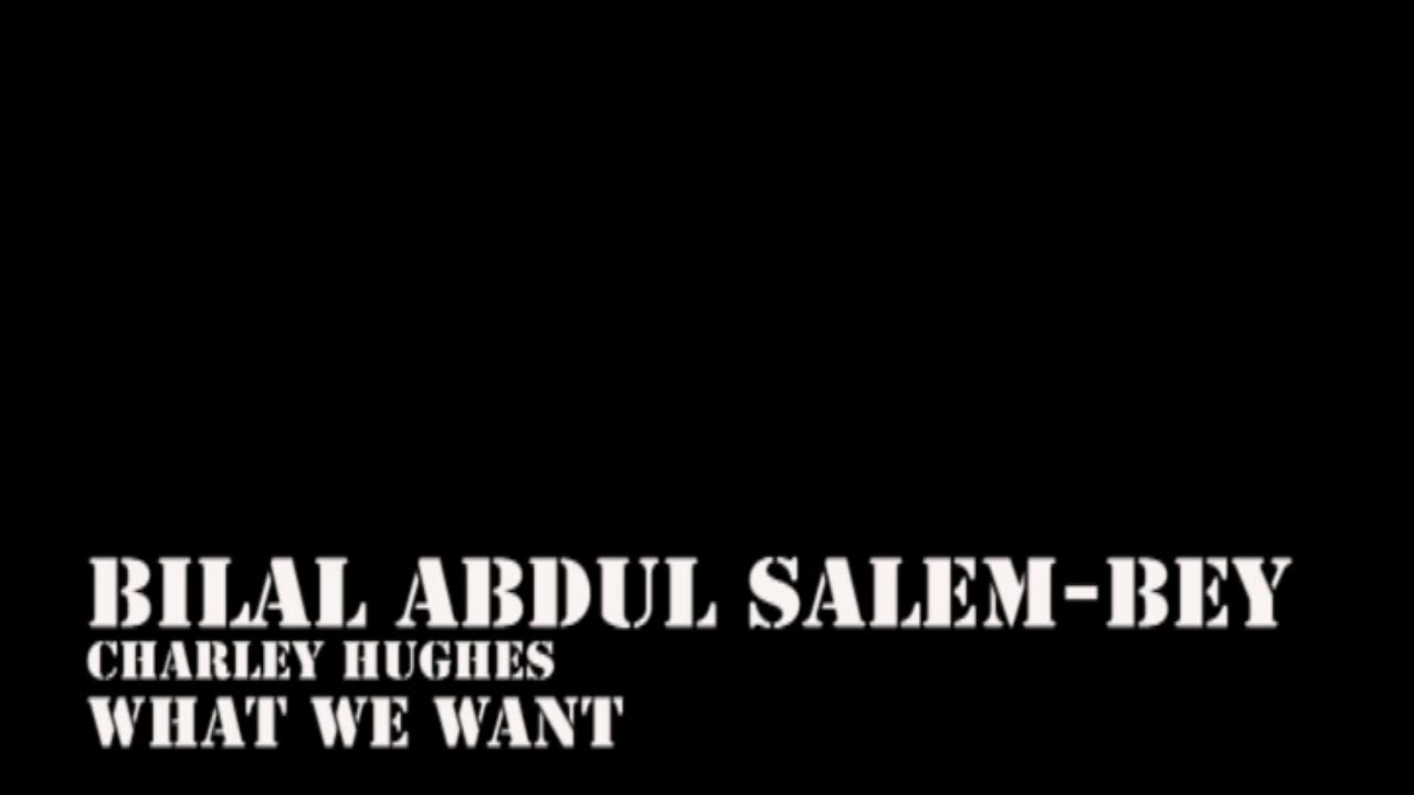 🎙️Bilal Abdul Salem Bey-Charley Hughes🔘 - What We Want