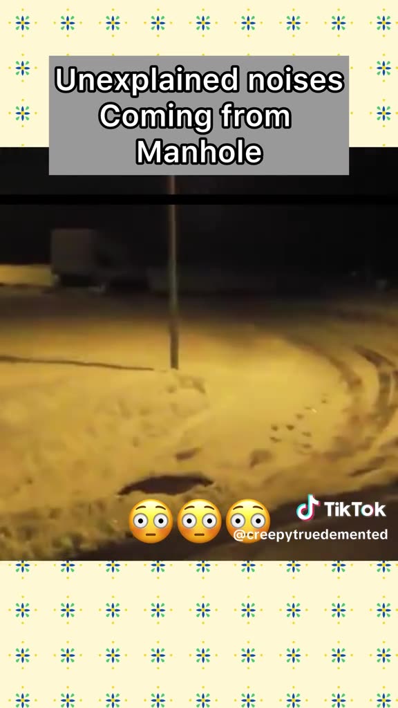 UNEXPLAINED NOISES COMING FROM MANHOLE