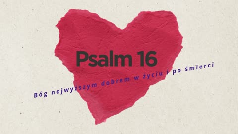 Psalm 16 - Bóg najwyższym dobrem w życiu i po śmierci...