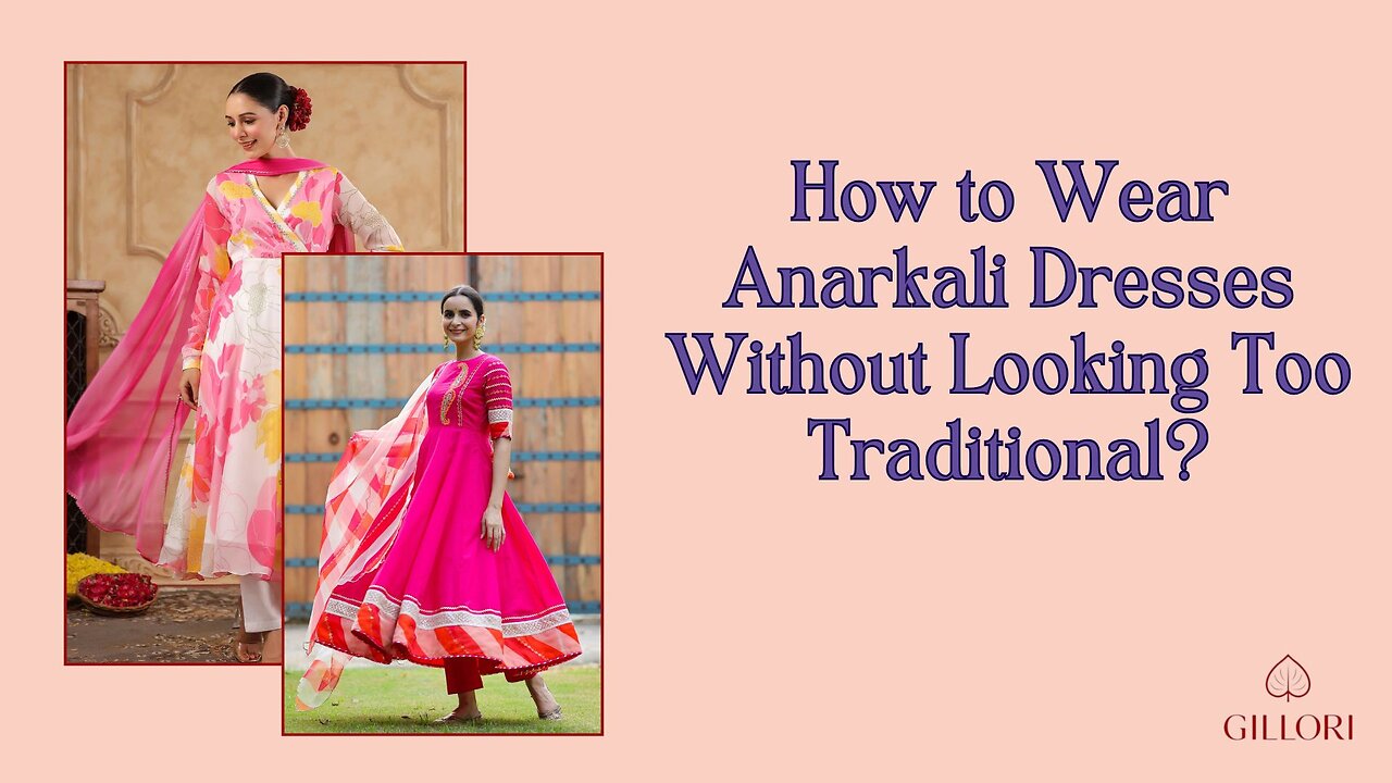 How to Wear Anarkali Dresses Without Looking Too Traditional?