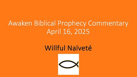 Awaken Bible Prophecy Commentary – Willful Naïveté