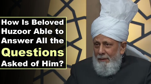 How Is Beloved Huzoor Able to Answer All the Questions Asked of Him?