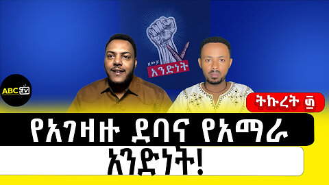 የአገዛዙ ደባና የአማራ አንድነት!||ትኩረት ፴