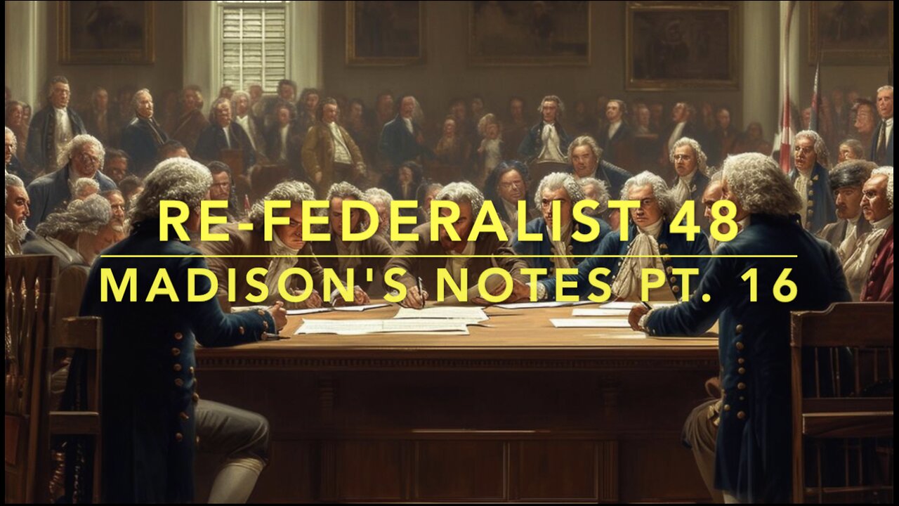 Re-Federalist 48: Madison's Notes Pt. 16