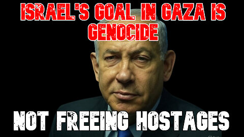 Israel's Goal in Gaza Is Genocide, Not Freeing Hostages: COI #796