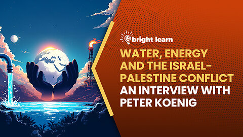 BrightLearn - Water, Energy and the Israel-Palestine Conflict, an interview with Peter Koenig