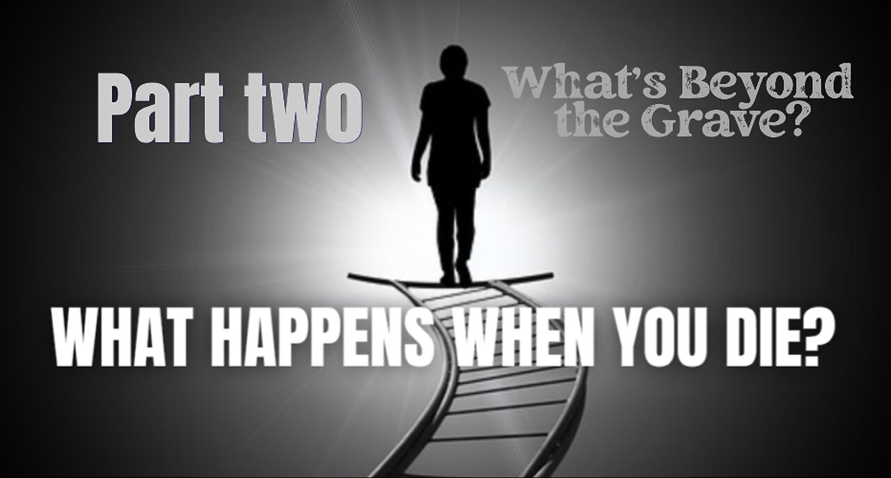 # 94 What Happens When You die? PART TWO Looking Beyond the Grave