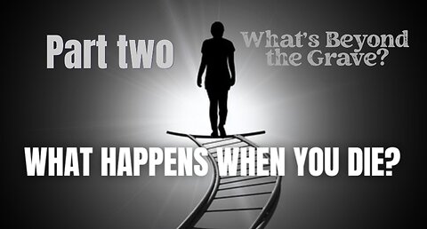 # 94 What Happens When You die? PART TWO Looking Beyond the Grave