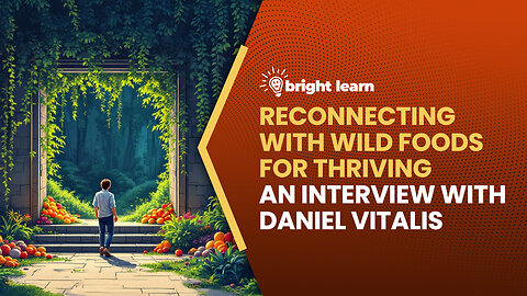 BrightLearn - Reconnecting with Wild Foods for Thriving, an interview with Daniel Vitalis