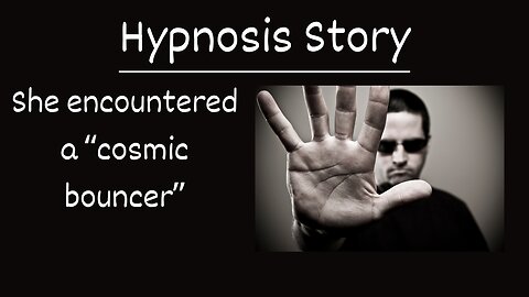 Hypnosis Story She encountered a “cosmic bouncer”