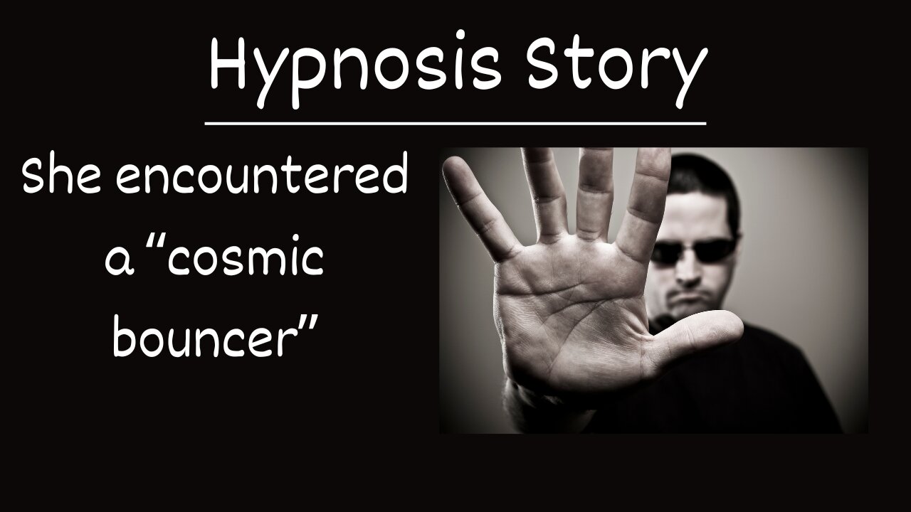 Hypnosis Story She encountered a “cosmic bouncer”