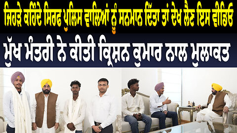 ਜਿਹੜੇ ਕਹਿੰਦੇ ਸਿਰਫ ਪੁਲਿਸ ਵਾਲਿਆਂ ਨੂM ਸਨਮਾਨ ਦਿੱਤਾ ਤਾਂ ਦੇਖ ਲੈਣ ਇਸ ਵੀਡਿਓ ਮੁੱਖ ਮੰਤਰੀ ਨੇ ਕੀਤੀ ਨਾਲ ਮੁਲਾਕਤ
