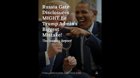 Russia Gate Disclosures MIGHT Be Trump Admin's Biggest Mistake!