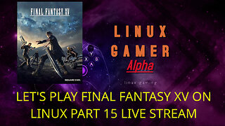LET'S PLAY FINAL FANTASY XV ON LINUX PART 15 LIVESTREAM