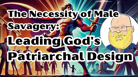 The Necessity of Male Savagery: Leading God's Patriarchal Design