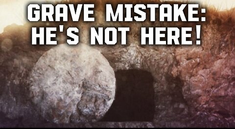 Matthew 28:1-10 Sermon: Grave Mistake, "HE IS NOT HERE!"