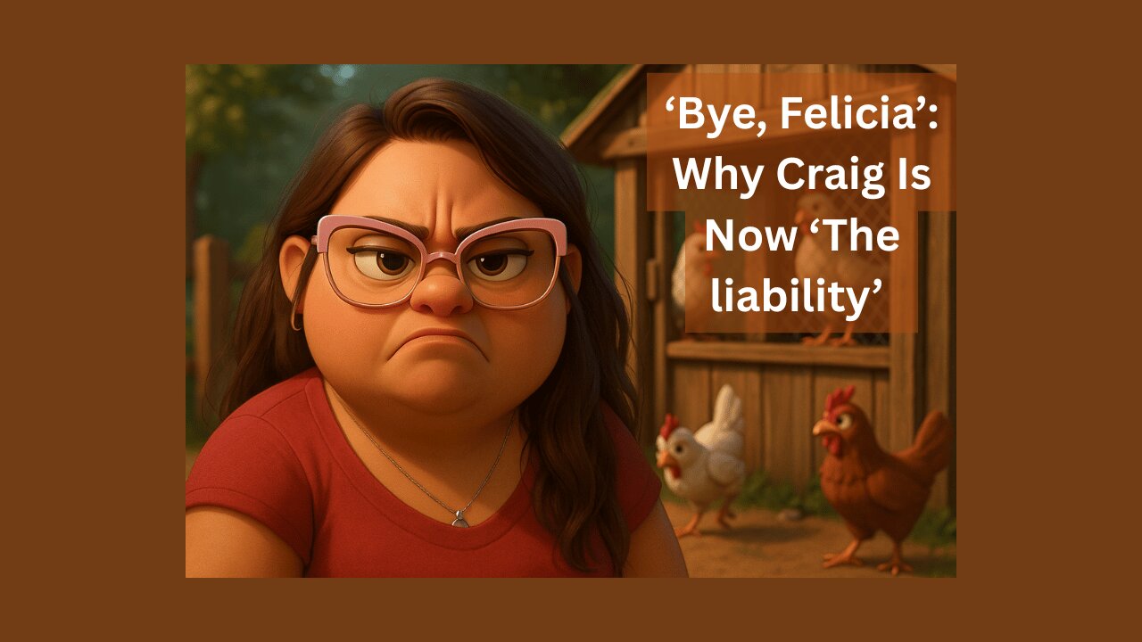‘Bye, Felicia’: Why Craig Is Now ‘The liability’ Part 2