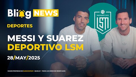 🔔 BLINGNEWS ⚽ 28 - 05 - 2025: Messi se une al proyecto de Suárez: Deportivo LSM en Uruguay