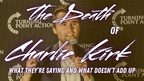 Charlie Kirk: What they're saying and what doesn't add up.