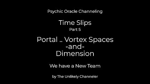 TIME SLIPS ... Part 5 - Multidimensional / Portals / Vortex Spaces