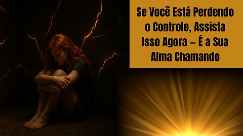 Se Você Está Perdendo o Controle, Assista Isso Agora — É a Sua Alma Chamando