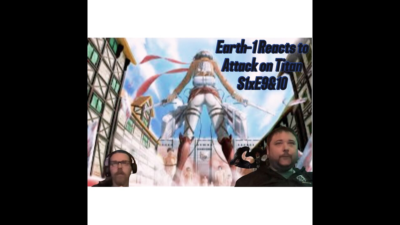 Back for some more Attack on Titan S1xE9&10: Earth-1 Reacts