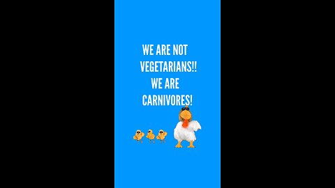 We are not vegetarians! We are carnivores!!