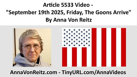 Article 5533 Video - September 19th 2025, Friday, The Goons Arrive By Anna Von Reitz
