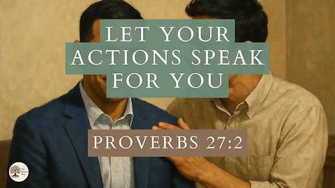 Let Your Actions Speak for You Proverbs 27:2