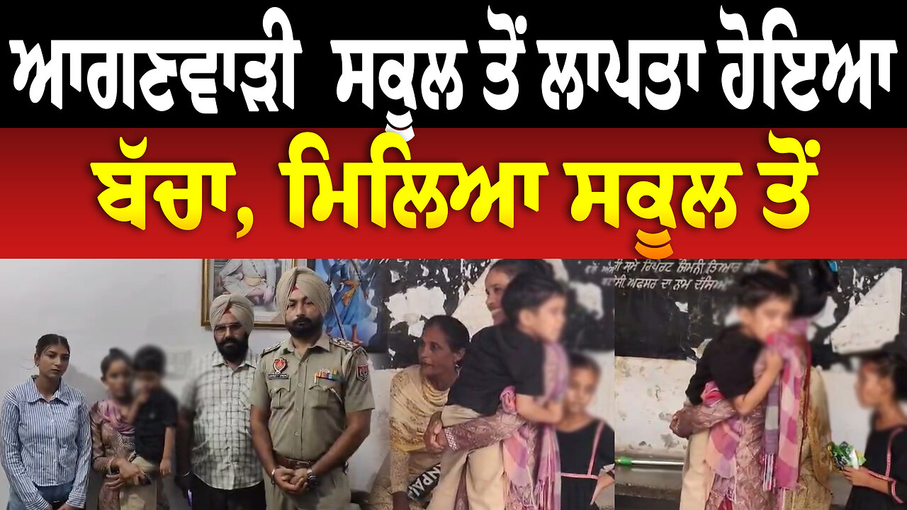 ਆਗਣਵਾੜੀ ਸਕੂਲ ਤੋਂ ਲਾ/ਪ/ਤਾ ਹੋਇਆ ਬੱਚਾ, ਮਿਲਿਆ ਸਕੂਲ ਤੋਂ