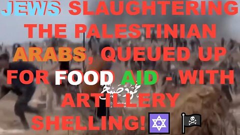 JEWS SLAUGHTERING THE PALESTINIAN ARABS QUEUED UP FOR FOOD AID - WITH ARTILLERY SHELLING